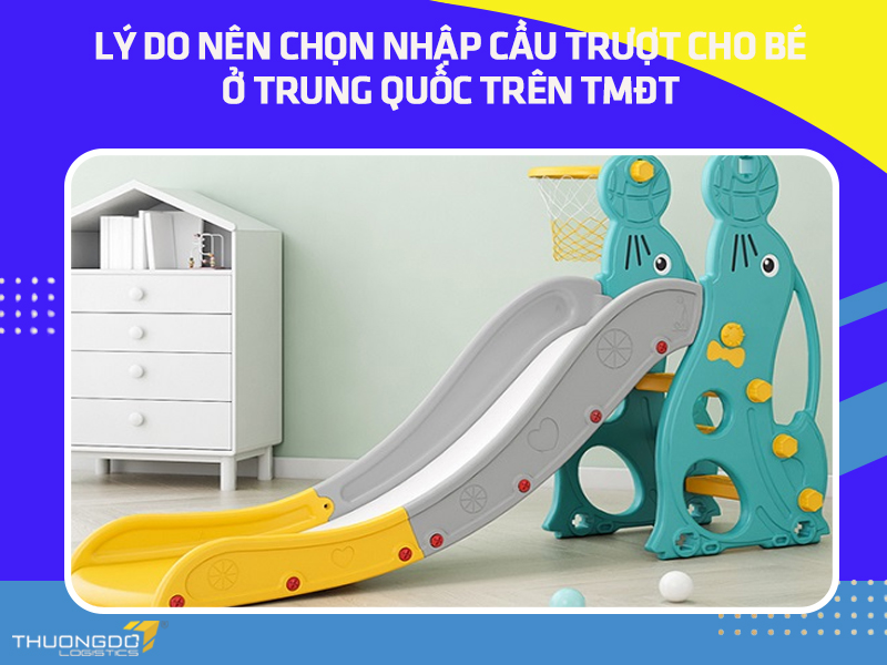 Lý do nên chọn nhập cầu trượt cho bé ở Trung Quốc trên TMĐT
