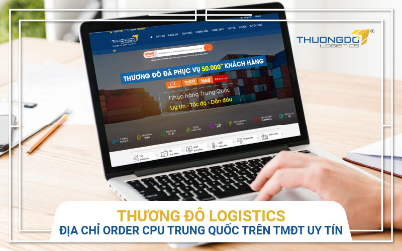  Thương Đô Logistics - địa chỉ order CPU Trung Quốc trên TMĐT uy tín