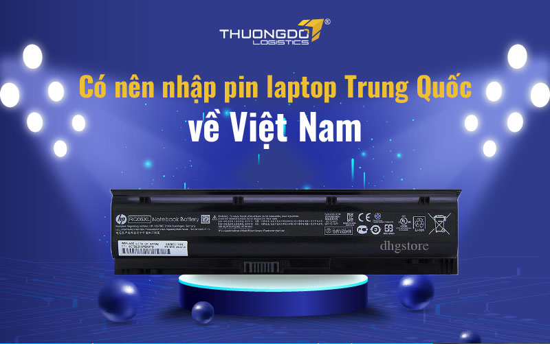  Có nên nhập pin laptop Trung Quốc về Việt Nam