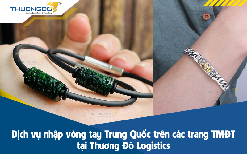  Dịch vụ nhập vòng tay Trung Quốc trên các trang TMĐT tại Thương Đô Logistics