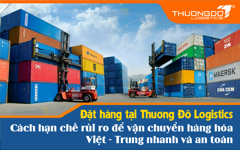  Đặt hàng tại Thương Đô Logistics hạn chế rủi ro để vận chuyển hàng hóa Việt - Trung