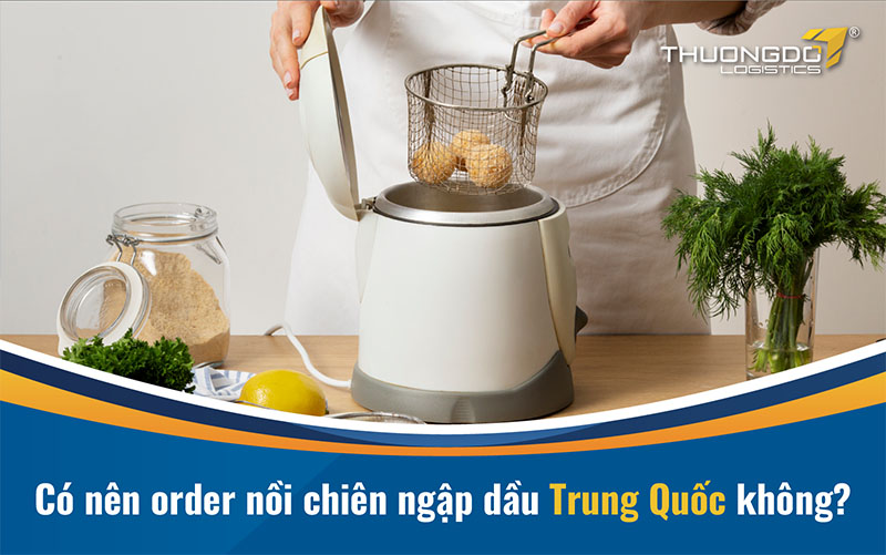  Có nên order nồi chiên ngập dầu Trung Quốc không?