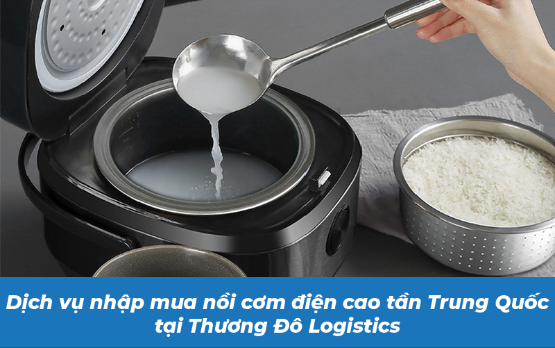  Dịch vụ nhập mua nồi cơm điện cao tần Trung Quốc tại Thương Đô Logistics