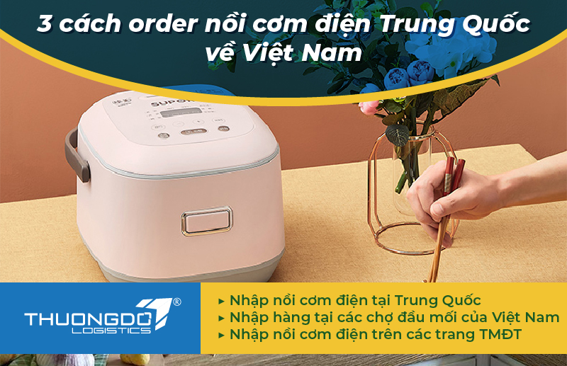  3 cách order nồi cơm điện Trung Quốc về Việt Nam