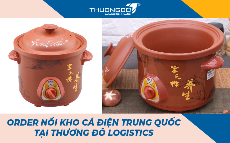  Order nồi kho cá điện Trung Quốc tại Thương Đô Logistics