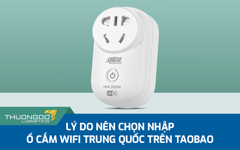 Lý do nên chọn nhập ổ cắm wifi Trung Quốc trên Taobao