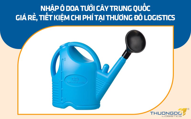 Nhập ô doa tưới cây Trung Quốc giá rẻ, tiết kiệm chi phí tại Thương Đô Logistics