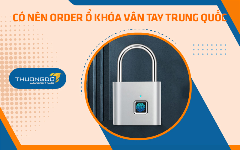  Có nên order ổ khóa vân tay Trung Quốc