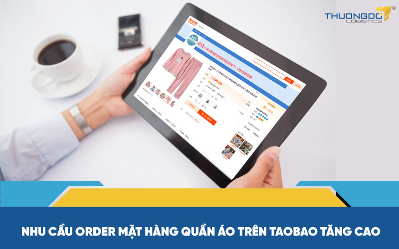  Nhu cầu order mặt hàng quần áo trên Taobao tăng cao