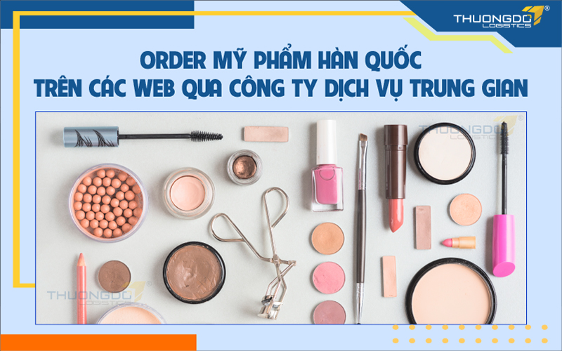  Order mỹ phẩm Hàn Quốc trên các web qua công ty dịch vụ trung gian