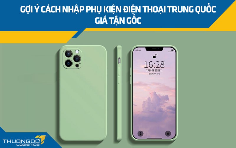 Gợi ý cách nhập phụ kiện điện thoại Trung Quốc giá tận gốc