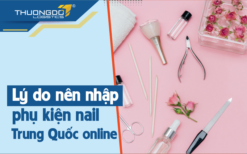 Lý do nên nhập phụ kiện nail Trung Quốc online