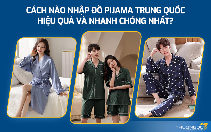  Cách nào nhập đồ pijama Trung Quốc hiệu quả và nhanh chóng nhất?