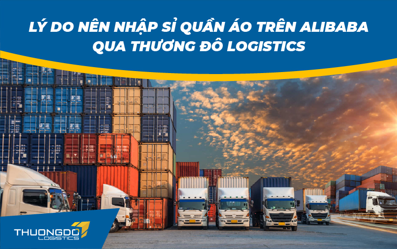  Lý do nên nhập sỉ quần áo trên Alibaba qua Thương Đô Logistics