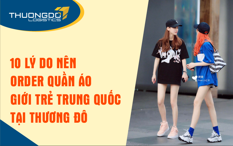  Vì sao nên order quần áo giới trẻ Trung Quốc tại Thương Đô