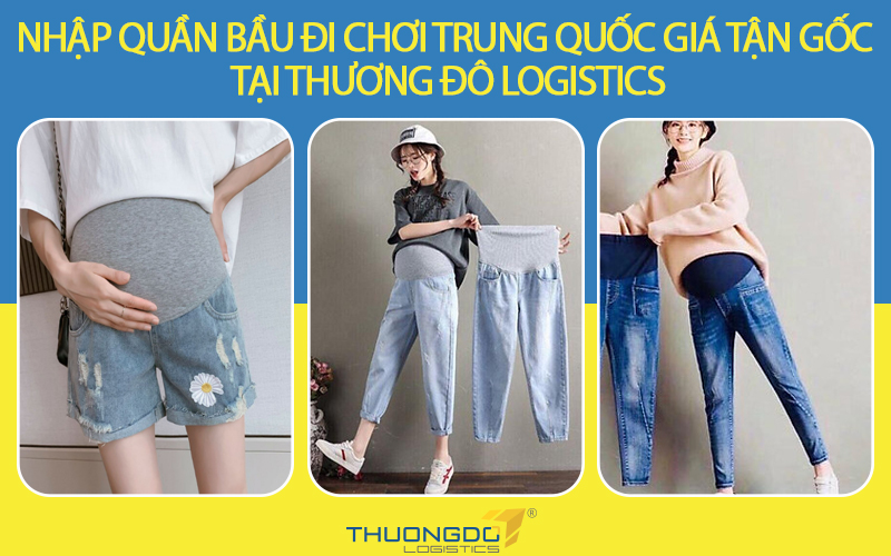 Nhập quần bầu đi chơi Trung Quốc giá tận gốc tại Thương Đô Logistics