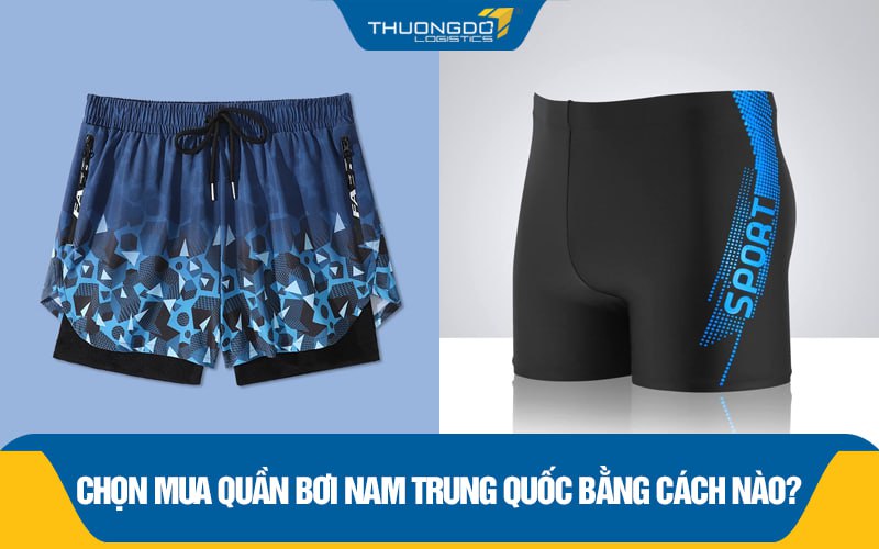 Chọn mua quần bơi nam Trung Quốc bằng cách nào?