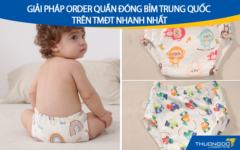 Order quần đóng bỉm Trung Quốc cực nhanh giá rẻ trên TMĐT tại đâu?