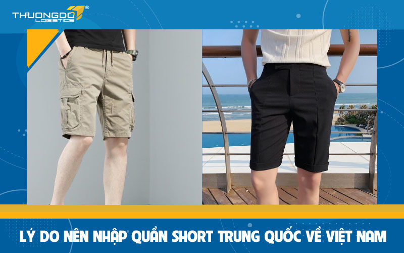  Lý do nên nhập quần short Trung Quốc về Việt Nam