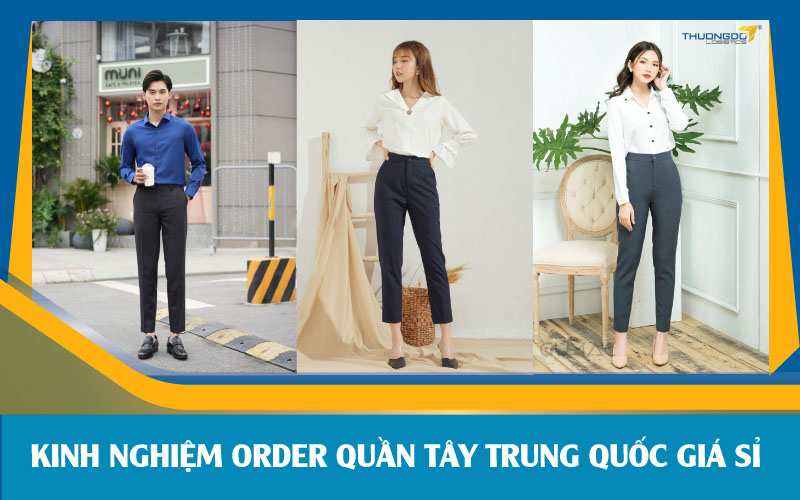  Kinh nghiệm order quần tây Trung Quốc giá sỉ