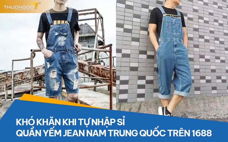 Khó khăn khi tự nhập sỉ quần yếm jean nam Trung Quốc trên 1688