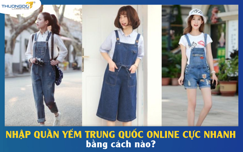  Nhập quần yếm Trung Quốc online cực nhanh bằng cách nào?