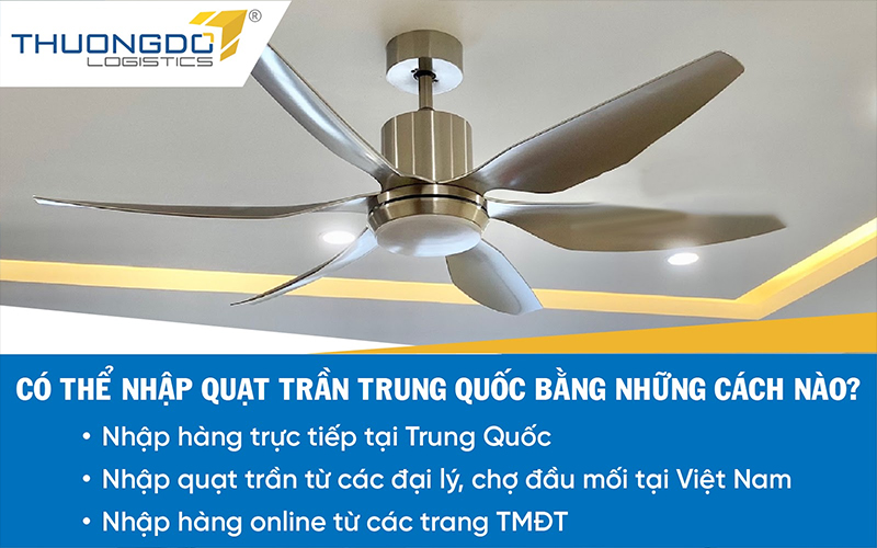  Có thể nhập quạt trần Trung Quốc bằng những cách nào?