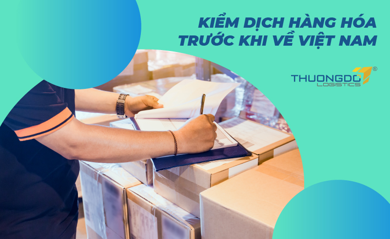  Kiểm dịch hàng hóa trước khi về Việt Nam