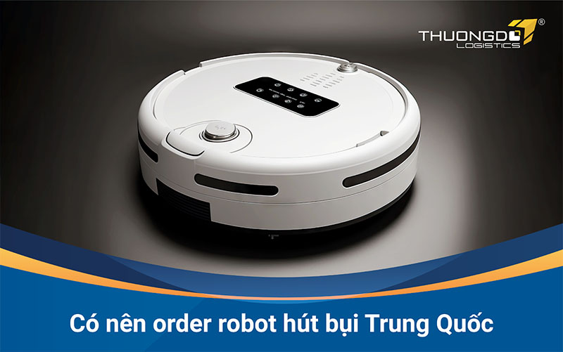  Có nên order robot hút bụi Trung Quốc