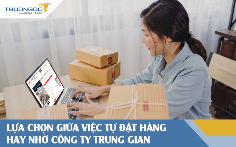  Lựa chọn giữa việc tự đặt hàng hay nhờ công ty trung gian