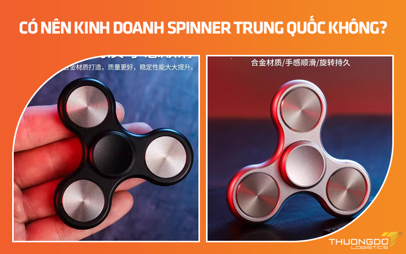 Có nên kinh doanh Spinner Trung Quốc không?