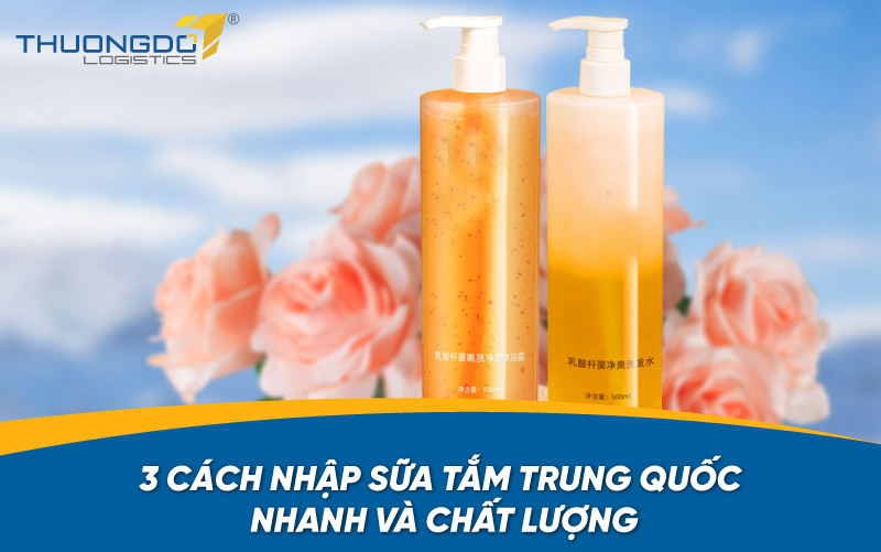 3 cách nhập sữa tắm Trung Quốc nhanh và chất lượng