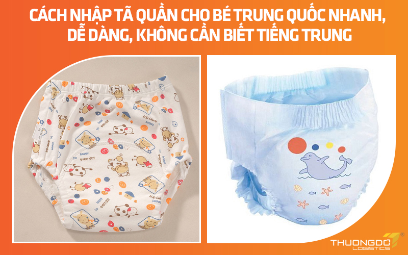 Cách nhập tã quần cho bé Trung Quốc nhanh, dễ dàng, không cần biết tiếng Trung