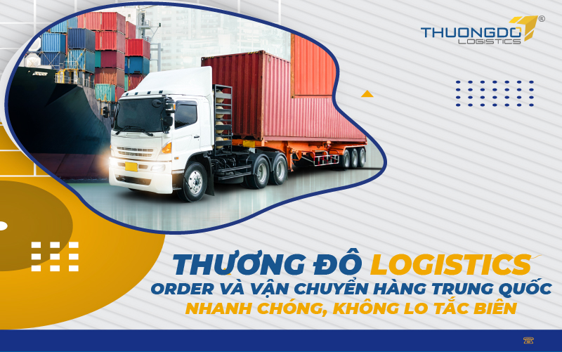  Thương Đô Logistics - order và vận chuyển hàng Trung Quốc nhanh chóng, không lo tắc biên