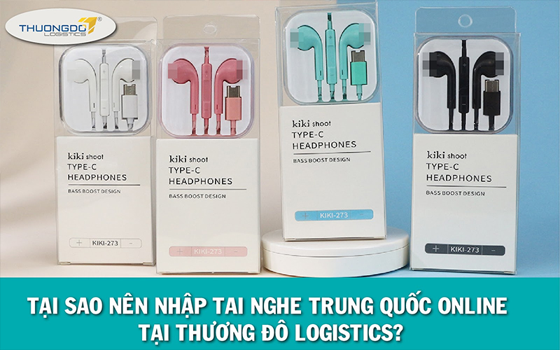  Tại sao nên nhập tai nghe Trung Quốc online tại Thương Đô Logistics?