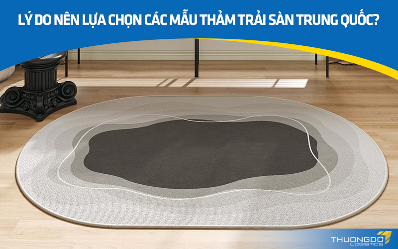   Lý do nên lựa chọn các mẫu thảm trải sàn Trung Quốc?