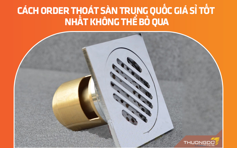 Cách order thoát sàn Trung Quốc giá sỉ tốt nhất không thể bỏ qua