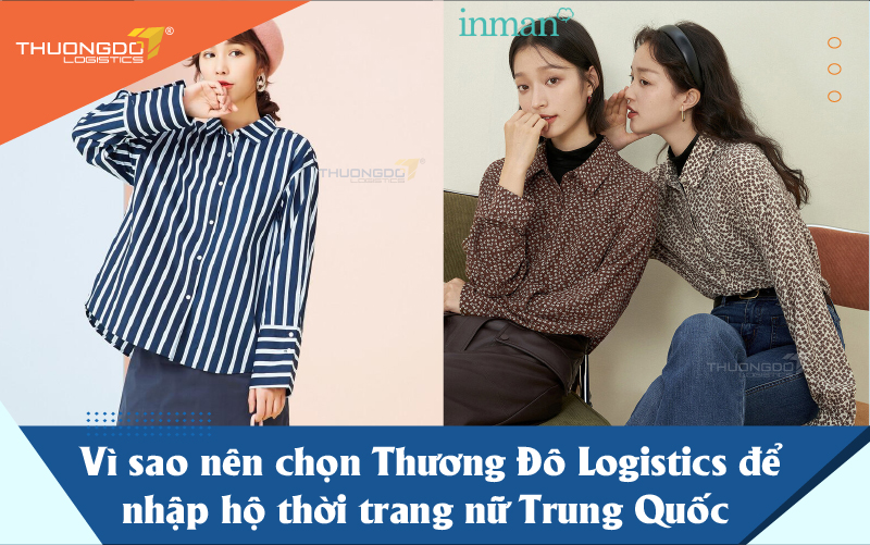  Vì sao nên chọn Thương Đô Logistics để nhập hộ thời trang nữ Trung Quốc