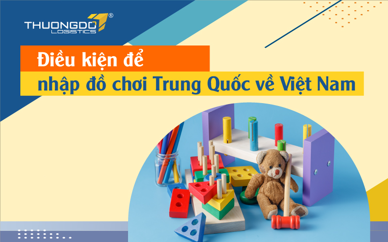  Điều kiện để nhập đồ chơi từ Trung Quốc 