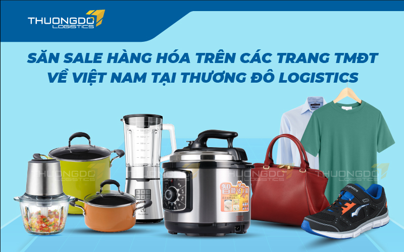  Săn sale hàng hóa trên các trang TMĐT về Việt Nam tại Thương Đô Logistics