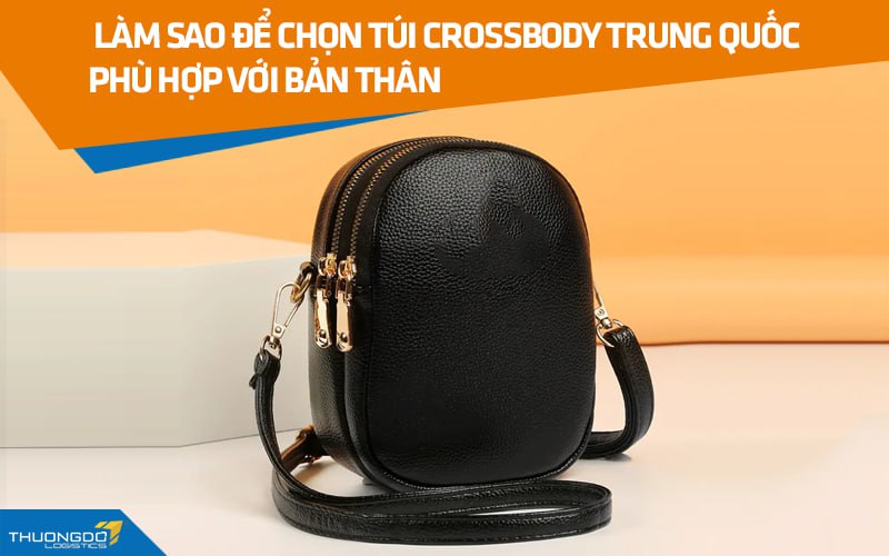Làm sao để chọn túi Crossbody Trung Quốc phù hợp với bản thân