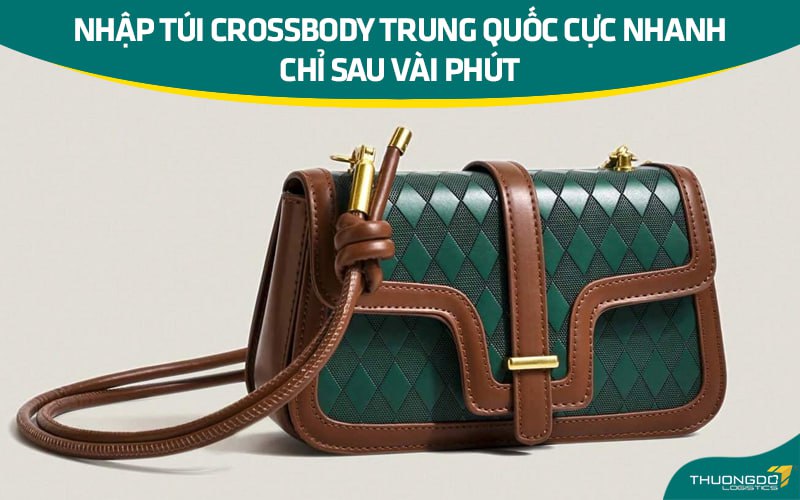 Nhập túi Crossbody Trung Quốc cực nhanh chỉ sau vài phút