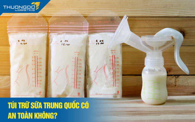 Túi trữ sữa Trung Quốc có an toàn không?