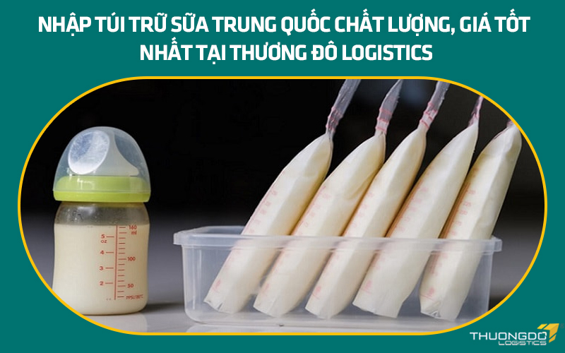 Nhập túi trữ sữa Trung Quốc chất lượng, giá tốt nhất tại Thương Đô Logistics