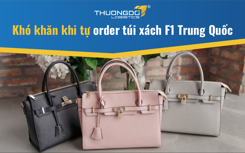  Khó khăn khi tự order túi xách F1 Trung Quốc