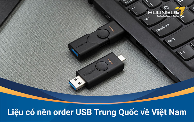  Liệu có nên order USB Trung Quốc về Việt Nam