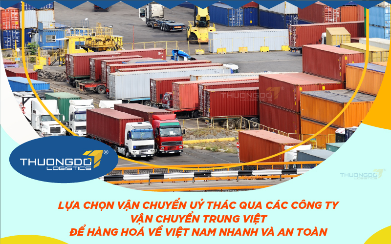  Lựa chọn vận chuyển uỷ thác qua các công ty vận chuyển Trung Việt