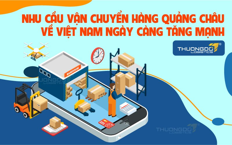  Nhu cầu vận chuyển hàng Quảng Châu về Việt Nam ngày càng tăng mạnh