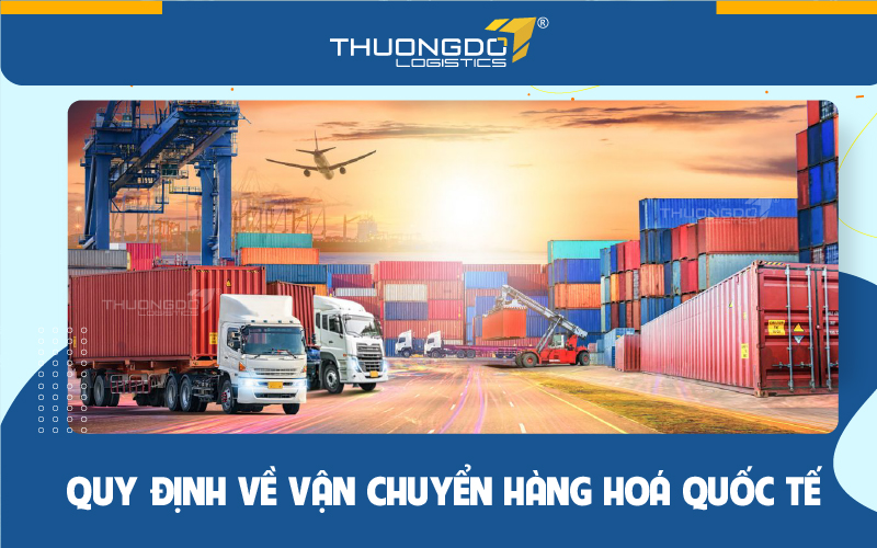  Quy định về vận chuyển hàng hoá quốc tế