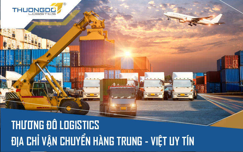  Thương Đô Logistics - đơn vị vận chuyển Trung - Việt nhanh và an toàn